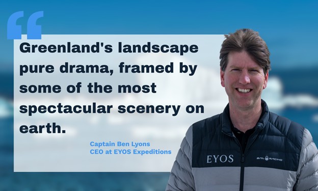 Captain Ben Lyons, CEO of EYOS Expeditions, highlights Greenland's dramatic landscape and spectacular scenery.